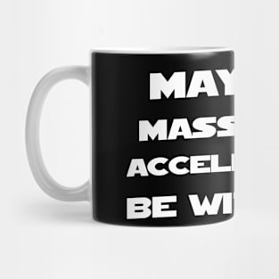 May The Mass Time Acceleration Be With You Mug